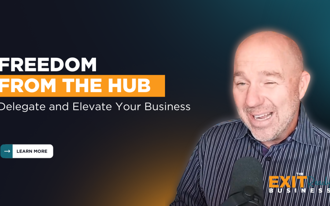 Freedom from the Hub: Delegate and Elevate Your Business