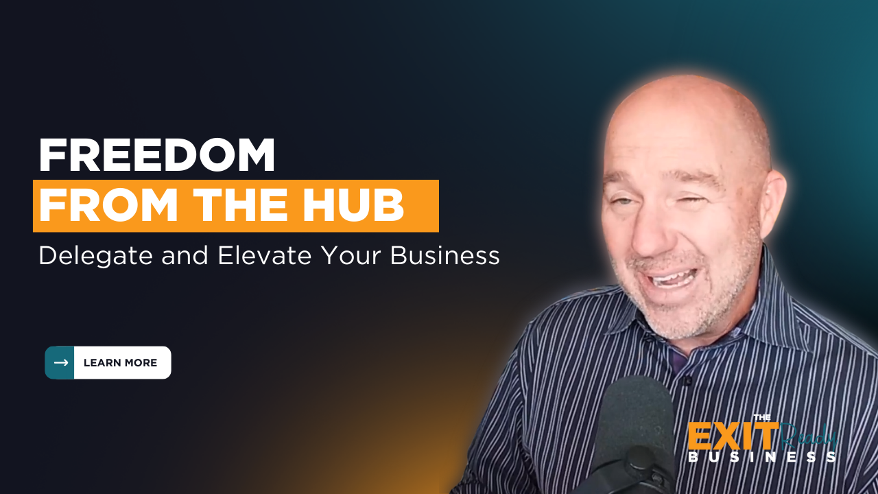 Freedom from the Hub: Delegate and Elevate Your Business