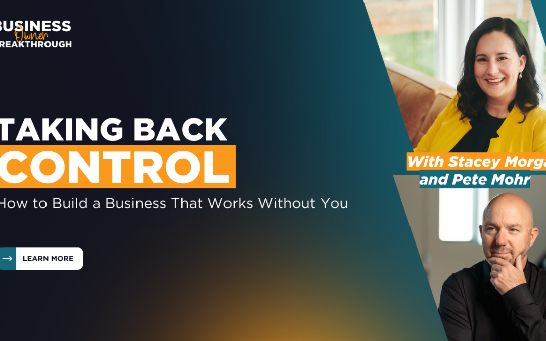 Taking Back Control: How to Build a Business That Works Without You